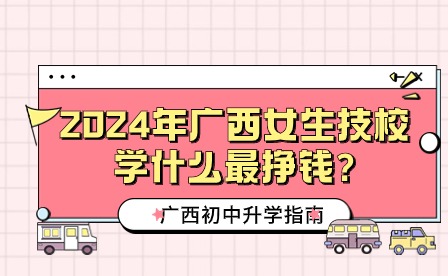 2024年廣西女生技校吃香專業(yè)