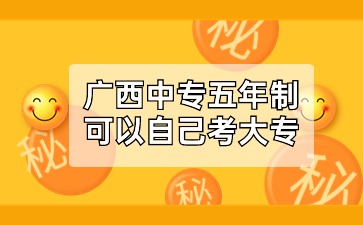 廣西中專五年制可以自己考大專嗎?
