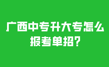 廣西中專升大專怎么報(bào)考單招?