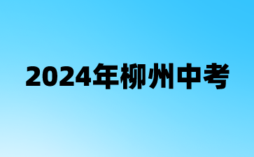 廣西中考：2024年柳州中考