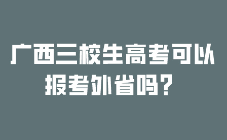 廣西三校生高考可以報(bào)考外省嗎?