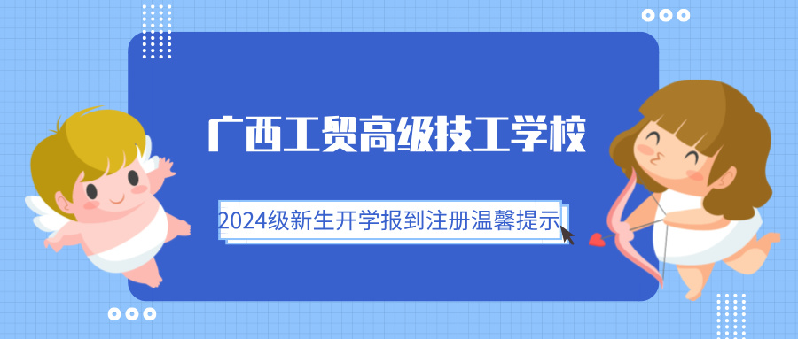 廣西工貿(mào)高級技工學(xué)校2024級新生開學(xué)報(bào)到注冊溫馨提示