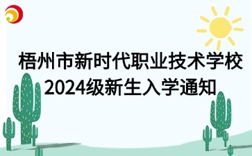 梧州市新時(shí)代職業(yè)技術(shù)學(xué)校2024級新生入學(xué)通知