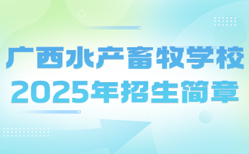 廣西水產畜牧學校2025年招生簡章
